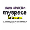 Jesus Died for myspace in Heaven t-shirts