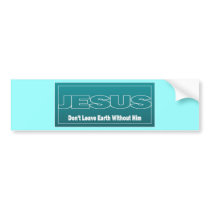JESUS Don't Leave Earth Without Him Bumper Stickers