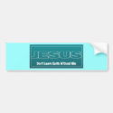 JESUS Don't Leave Earth Without Him Bumper Stickers