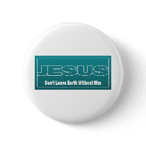JESUS Don't Leave Earth Without Him Button