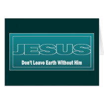 JESUS Don't Leave Earth Without Him Cards