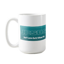 JESUS Don't Leave Earth Without Him mugs