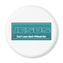 JESUS Don't Leave Earth Without Him Fridge Magnets