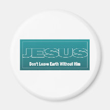 JESUS Don't Leave Earth Without Him Fridge Magnets