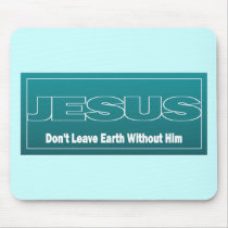 JESUS Don't Leave Earth Without Him Mouse Pad