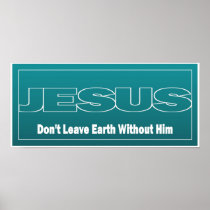 JESUS Don't Leave Earth Without Him posters