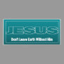 JESUS Don't Leave Earth Without Him Poster JESUS Don't Leave Earth Without Him Poster