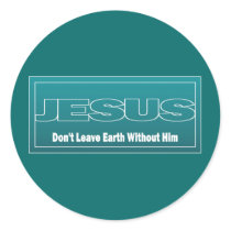 JESUS Don't Leave Earth Without Him Round Stickers