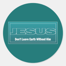 JESUS Don't Leave Earth Without Him Round Stickers