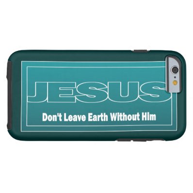 JESUS Don't Leave Earth Without Him Tough iPhone 6 Case