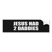 JESUS HAD 2 DADDIES BUMPER STICKER