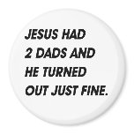 JESUS HAD 2 DADS AND TURNED OUT FINE MAGNETS
