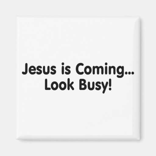 Jesus Is Coming Look Busy Fridge Magnet