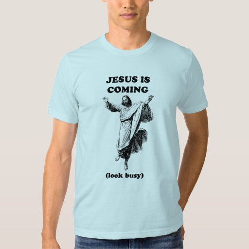 jesus is coming look busy t shirt