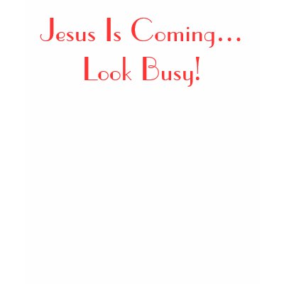 Jesus Is Coming...Look Busy! Tee Shirts by ezcat1