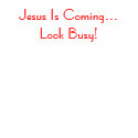 Jesus Is Coming...Look Busy! t-shirts by ezcat1 Jesus Is Coming...Look Busy! t-shirts