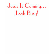 Jesus Is Coming...Look Busy! t-shirts