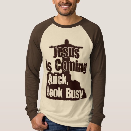 jesus is coming look busy t shirt