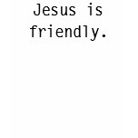 Jesus is friendly. t-shirts