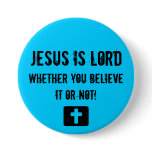Jesus is Lord, whether you... - Customized Pin
