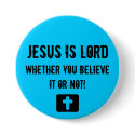 Jesus is Lord, whether you... - Customized buttons