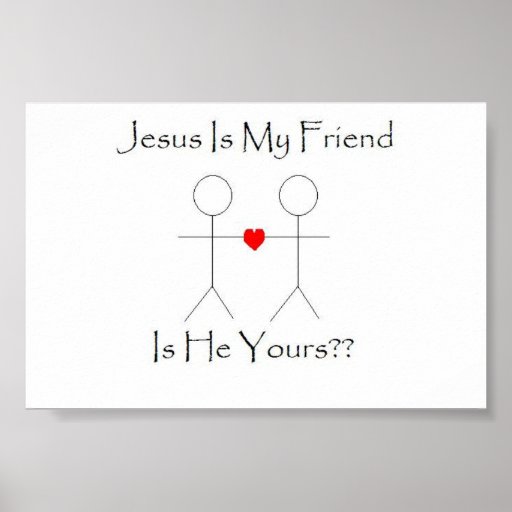 Jesus Is My Friend Posters Zazzle