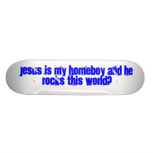 Jesus is my Homeboy and he rocks this world? Skate Board Decks