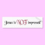 Jesus is NOT impressed Bumper Sticker