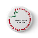 Jesus is the reason for the season button