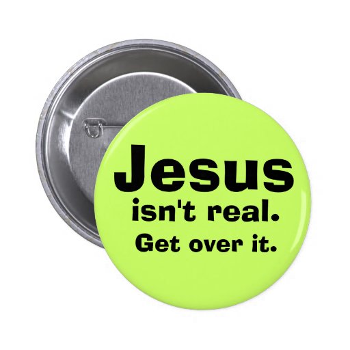 Jesus Isn T Real Pinback Buttons Zazzle