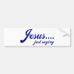 Jesus.....just saying bumper stickers