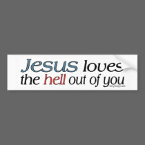 Jesus Loves The Hell Out of You Bumperstickers by ironydesign Jesus Loves The Hell Out of You Bumperstickers