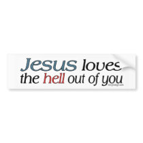 Jesus Loves The Hell Out of You Bumperstickers by ironydesign Jesus Loves The Hell Out of You Bumperstickers