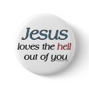 Jesus Loves The Hell Out Of You buttons by ironydesigns Jesus Loves The Hell Out Of You buttons