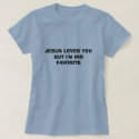 JESUS LOVES YOU BUT I'M HIS FAVORITE t-shirts by missgogo JESUS LOVES YOU BUT I'M HIS FAVORITE t-shirts