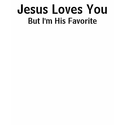 Jesus Loves You, But I'm His Favorite Tee Shirts by Maven12487