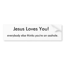 Jesus Loves You!, everybody else thinks you're ... bumper stickers by islandsusan Jesus Loves You!, everybody else thinks you're ... bumper stickers