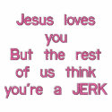 Jesus loves youBut the rest of us think you're ... embroidered shirts