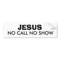 JESUS: NO CALL NO SHOW bumper stickers