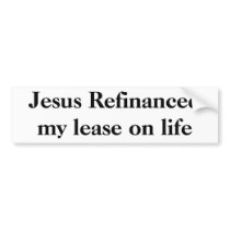 Jesus Refinanced my lease on life bumper stickers by TITFOS Jesus Refinanced my lease on life bumper stickers