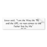 Jesus said, "I am the Way the TRUTH and the LIF... Bumper Sticker