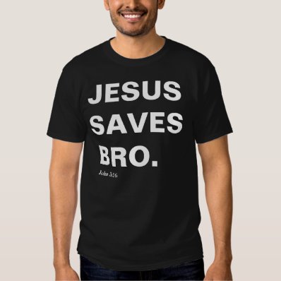 Jesus Saves, Bro  John 3:16  T-shirt