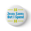 Jesus Saves But I Spend buttons