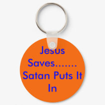 Jesus Saves.......Satan Puts It In keychains