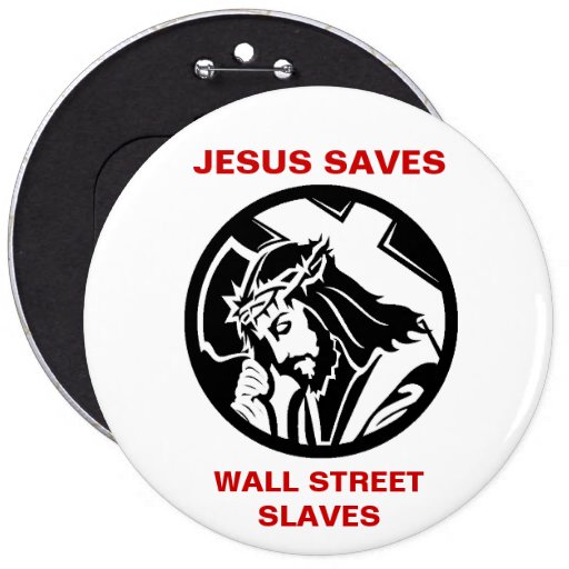 Jesus Saves Wall Street Slaves Button Zazzle