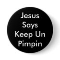 Jesus Says Keep Un Pimpin button