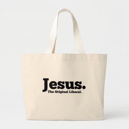 Jesus.  The Original Liberal Tote Bag