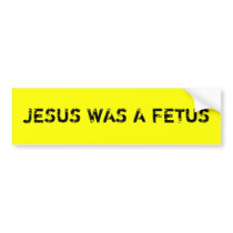 Jesus was a fetus bumper sticker bumper stickers