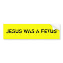 Jesus was a fetus bumper sticker bumper stickers