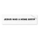 JESUS WAS A HOME BIRTH bumper stickers by GAPMAMA JESUS WAS A HOME BIRTH bumper stickers